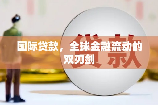 嘉禾国际贷款，全球金融流动的双刃剑