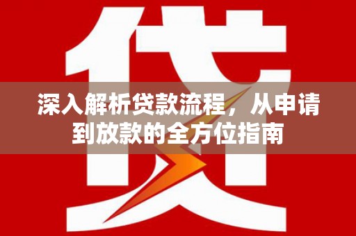 简阳深入解析贷款流程，从申请到放款的全方位指南