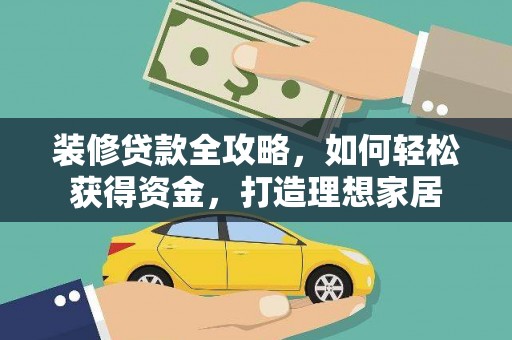 黄梅装修贷款全攻略，如何轻松获得资金，打造理想家居