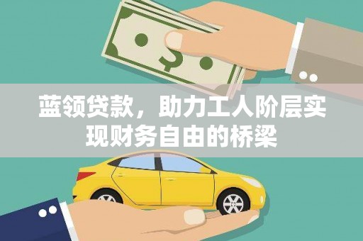 莫旗蓝领贷款，助力工人阶层实现财务自由的桥梁