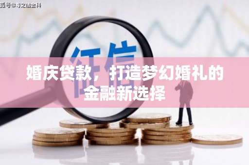 林西婚庆贷款，打造梦幻婚礼的金融新选择