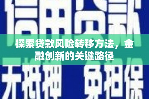 裕华探索贷款风险转移方法，金融创新的关键路径