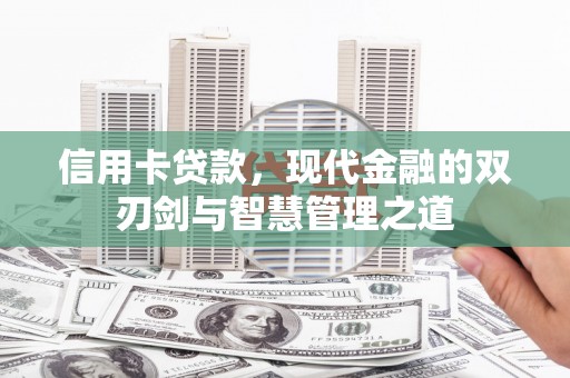 广水信用卡贷款，现代金融的双刃剑与智慧管理之道