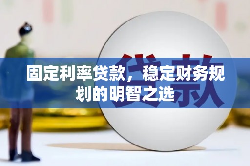 光泽固定利率贷款，稳定财务规划的明智之选