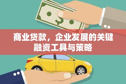 会理商业贷款，企业发展的关键融资工具与策略