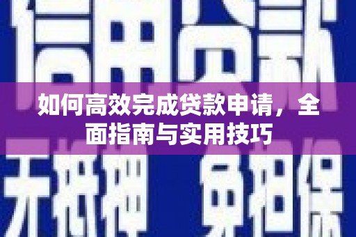 永清如何高效完成贷款申请，全面指南与实用技巧