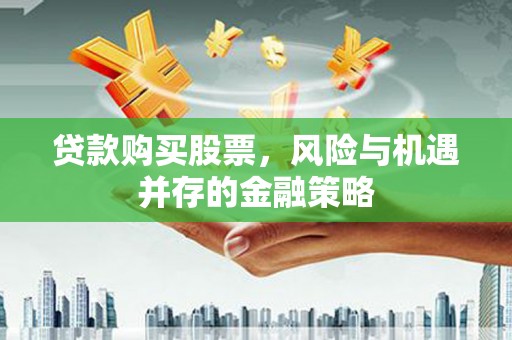 赤峰贷款购买股票，风险与机遇并存的金融策略
