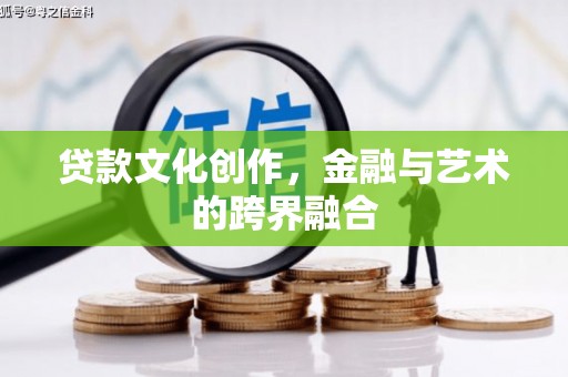上犹贷款文化创作，金融与艺术的跨界融合