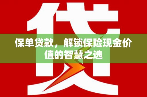 林西保单贷款，解锁保险现金价值的智慧之选