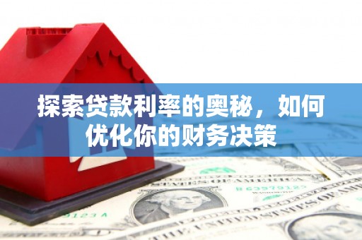 新建探索贷款利率的奥秘，如何优化你的财务决策