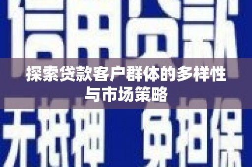磐石探索贷款客户群体的多样性与市场策略