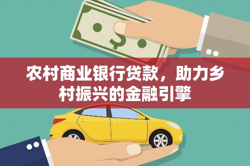 临漳农村商业银行贷款，助力乡村振兴的金融引擎