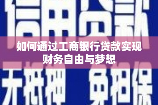 鹤庆如何通过工商银行贷款实现财务自由与梦想
