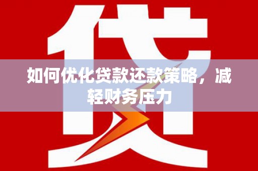 头城如何优化贷款还款策略，减轻财务压力