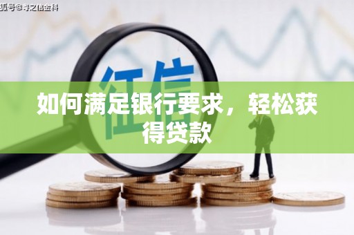 临河如何满足银行要求，轻松获得贷款