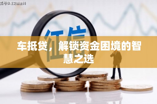 寻甸车抵贷，解锁资金困境的智慧之选