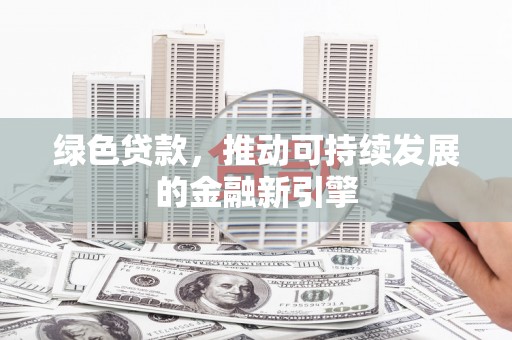 鼓楼绿色贷款，推动可持续发展的金融新引擎