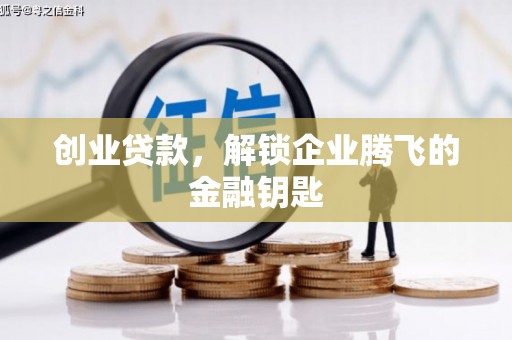 卓溪创业贷款，解锁企业腾飞的金融钥匙