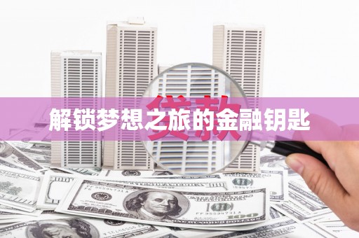 安陆解锁梦想之旅的金融钥匙