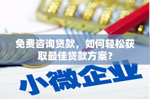 舞钢免费咨询贷款，如何轻松获取最佳贷款方案？